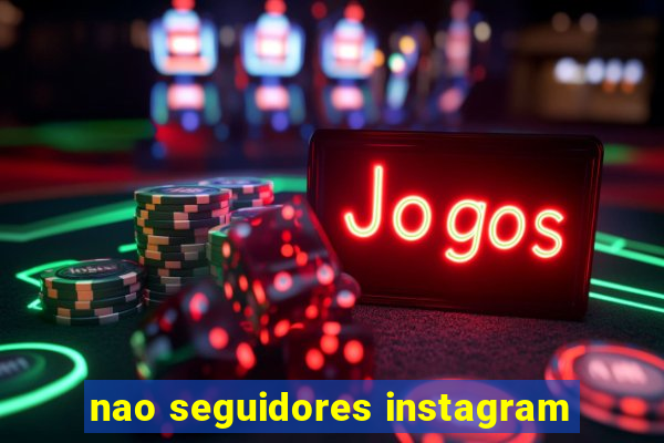 nao seguidores instagram